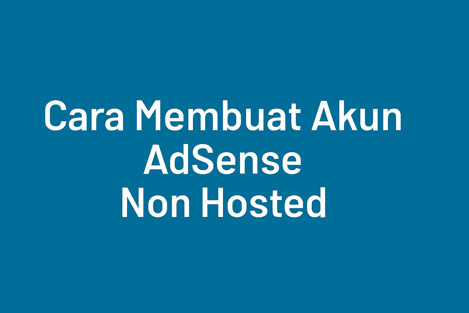 7 Langkah Praktis Cara Membuat Akun AdSense Non Hosted yang Disetujui Cepat